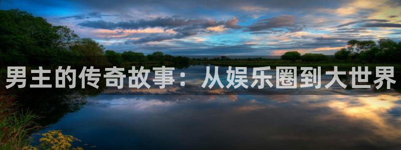 彩虹多多招商：男主的传奇故事：从娱乐圈到大世界