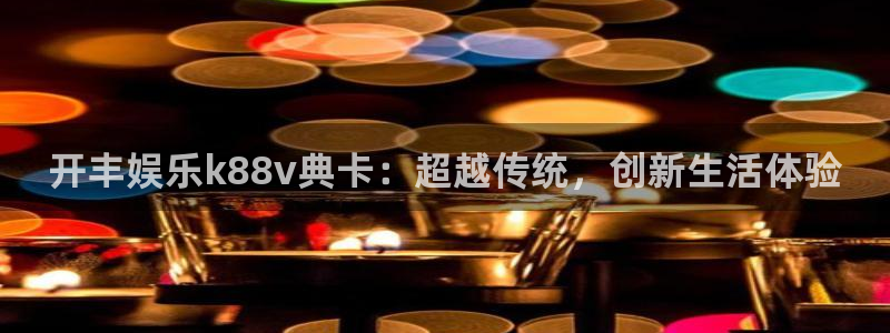 彩虹多多股份：开丰娱乐k88v典卡：超越传统，创新生活体验