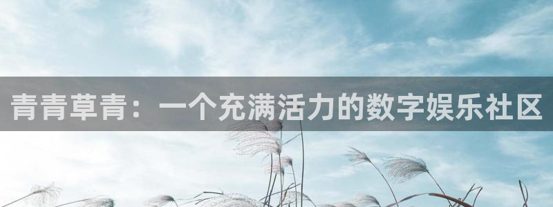 彩虹多多体育官网入口登录：青青草青：一个充满活力的数字娱乐社区